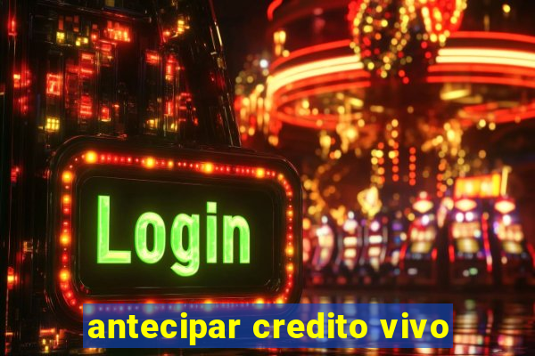 antecipar credito vivo