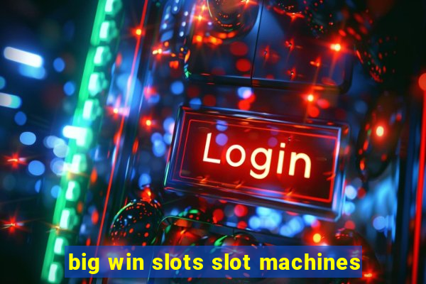 big win slots slot machines