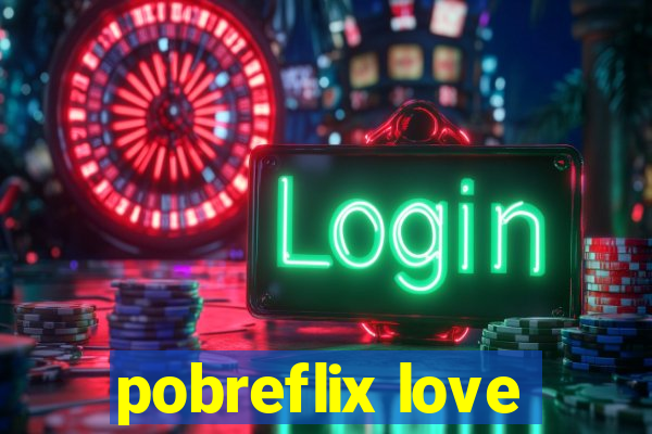 pobreflix love