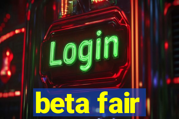 beta fair