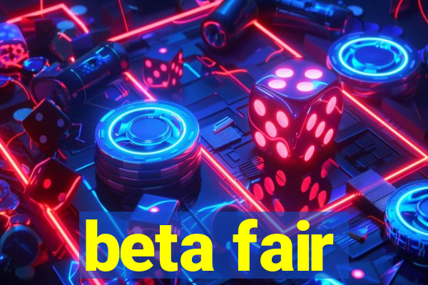 beta fair