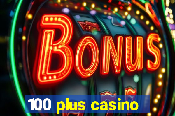 100 plus casino