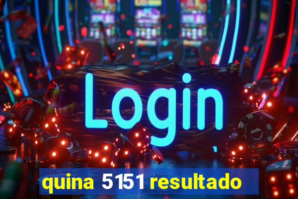 quina 5151 resultado