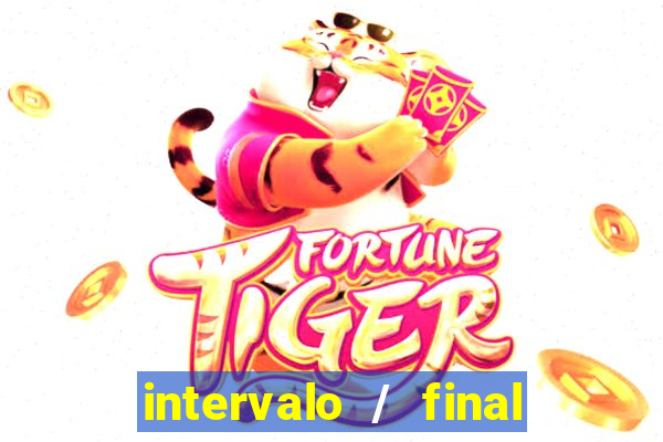 intervalo / final do jogo