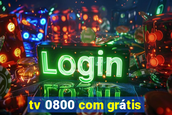 tv 0800 com grátis