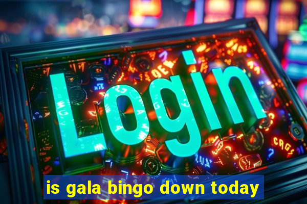 is gala bingo down today