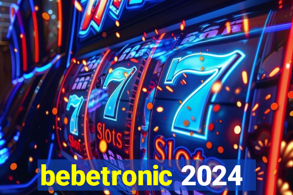 bebetronic 2024