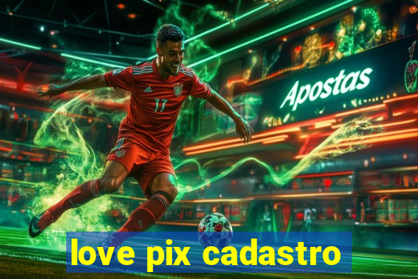 love pix cadastro