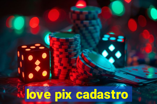 love pix cadastro