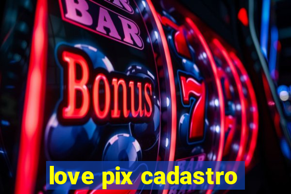 love pix cadastro