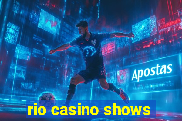 rio casino shows