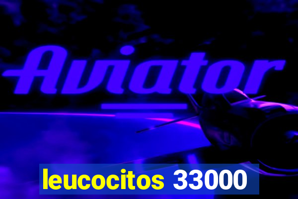 leucocitos 33000