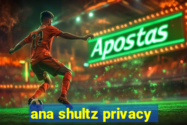 ana shultz privacy