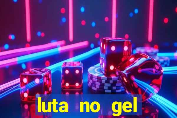 luta no gel cassino show