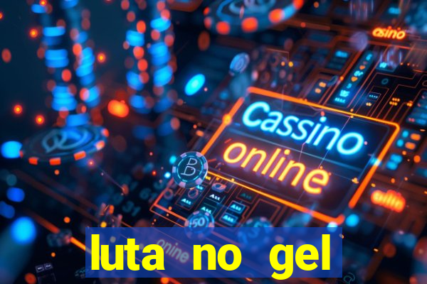 luta no gel cassino show