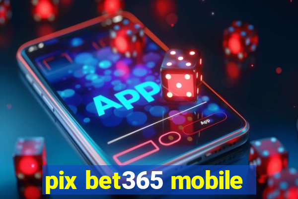 pix bet365 mobile