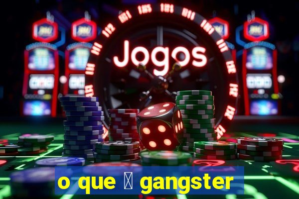 o que 茅 gangster