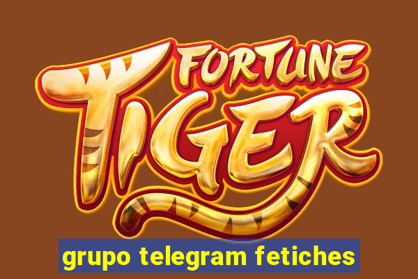 grupo telegram fetiches