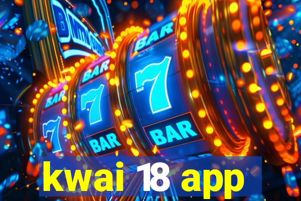 kwai 18 app