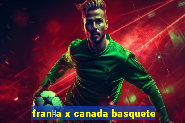 fran莽a x canada basquete