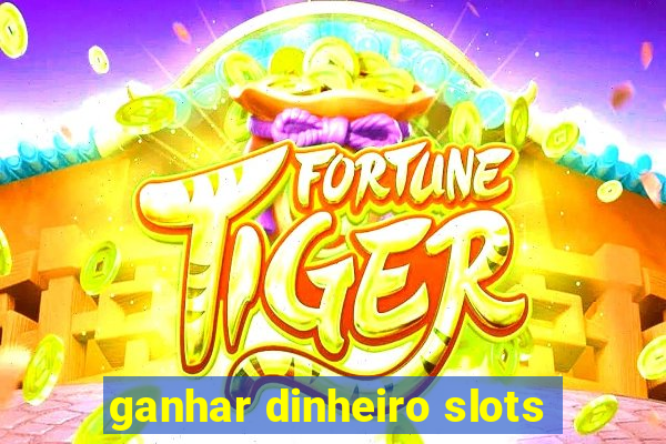 ganhar dinheiro slots