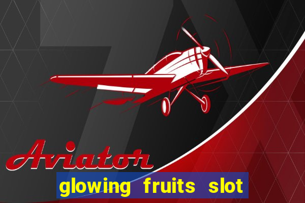 glowing fruits slot free play