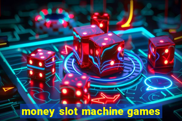 money slot machine games