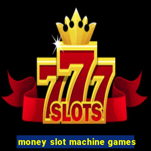 money slot machine games