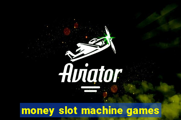 money slot machine games