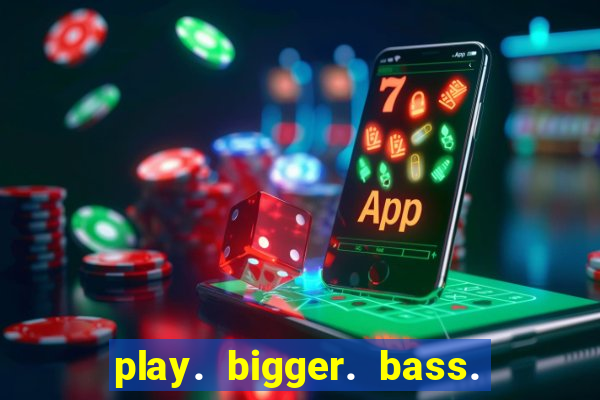 play. bigger. bass. bonanza. slots.