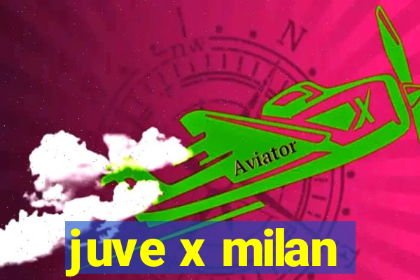 juve x milan