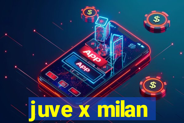 juve x milan