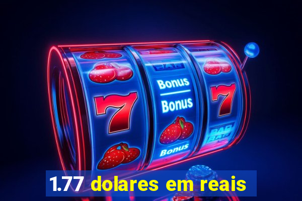 1.77 dolares em reais