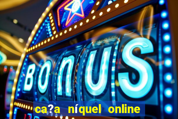 ca?a níquel online valendo dinheiro