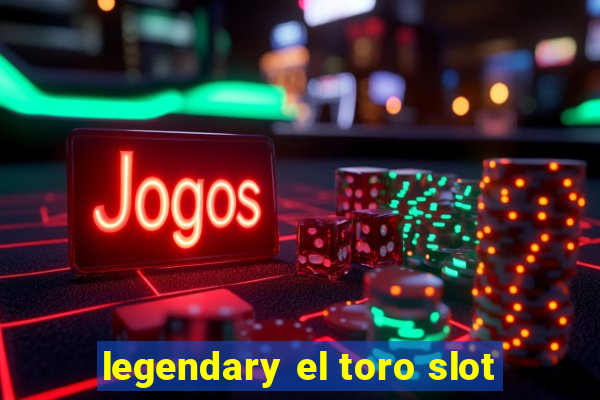 legendary el toro slot