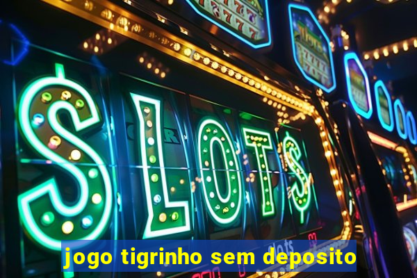 jogo tigrinho sem deposito