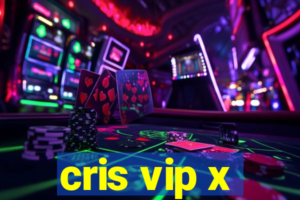 cris vip x