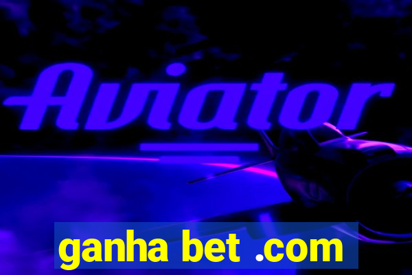 ganha bet .com