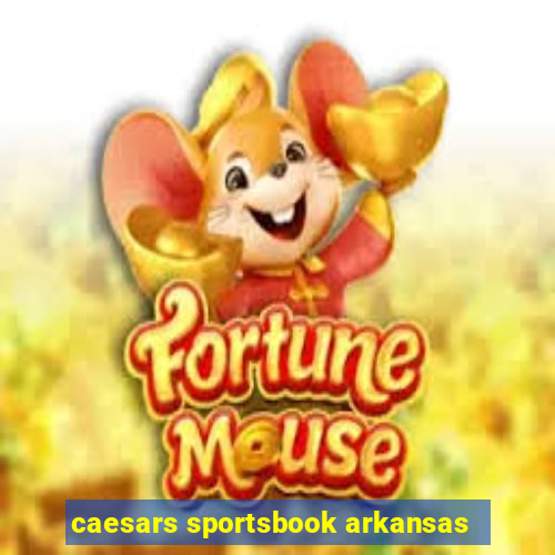 caesars sportsbook arkansas