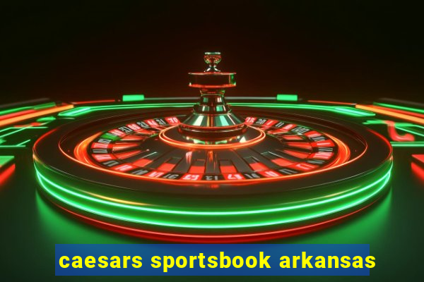 caesars sportsbook arkansas