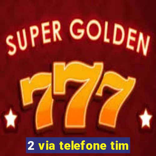 2 via telefone tim