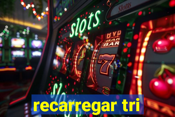 recarregar tri