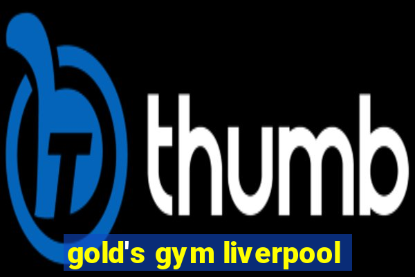 gold's gym liverpool