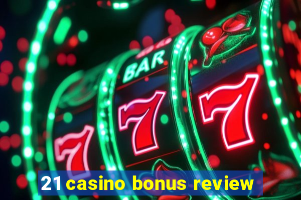 21 casino bonus review