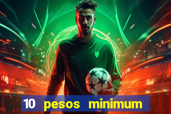 10 pesos minimum deposit casino