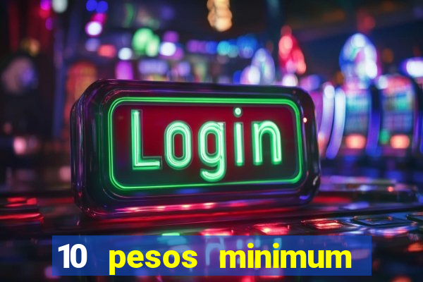 10 pesos minimum deposit casino