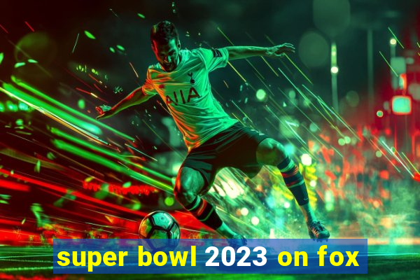 super bowl 2023 on fox