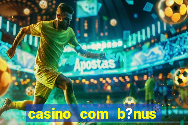 casino com b?nus grátis de boas vindas