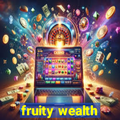 fruity wealth