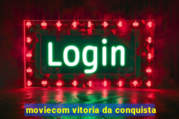 moviecom vitoria da conquista